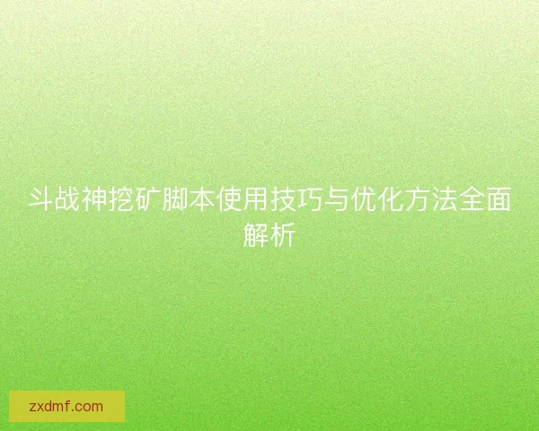 斗战神挖矿脚本使用技巧与优化方法全面解析 斗战神挖矿脚本使用技巧与优化方法全面解析
