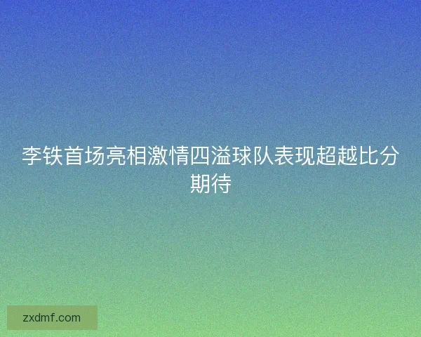 李铁首场亮相激情四溢球队表现超越比分期待 李铁首场亮相激情四溢球队表现超越比分期待